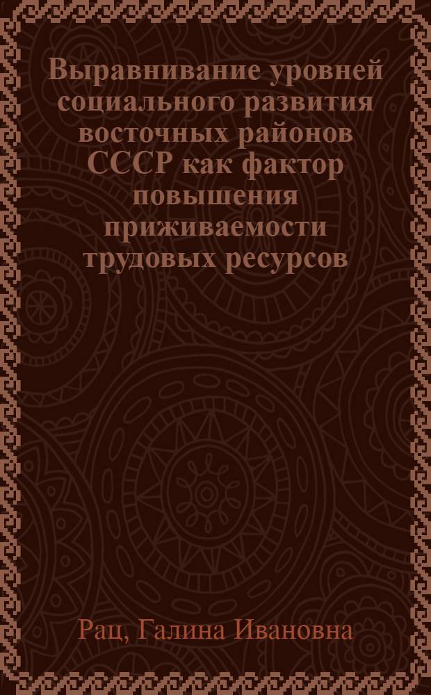 Выравнивание уровней социального развития восточных районов СССР как фактор повышения приживаемости трудовых ресурсов : (На прим. Якут. АССР) : Автореф. дис. на соиск. учен. степ. канд. экон. наук : (08.00.01)