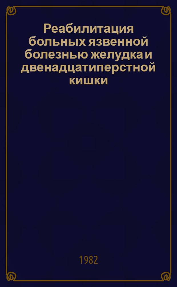 Реабилитация больных язвенной болезнью желудка и двенадцатиперстной кишки : Метод. рекомендации