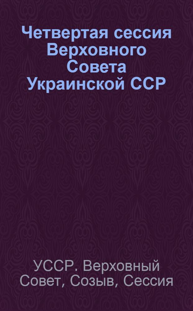Четвертая сессия Верховного Совета Украинской ССР (десятый созыв), 26-27 нояб. 1981 г. : Стеногр. отчет