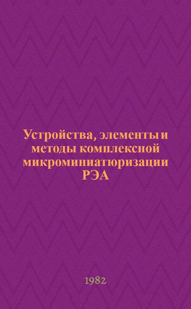 Устройства, элементы и методы комплексной микроминиатюризации РЭА : Межвуз. сб