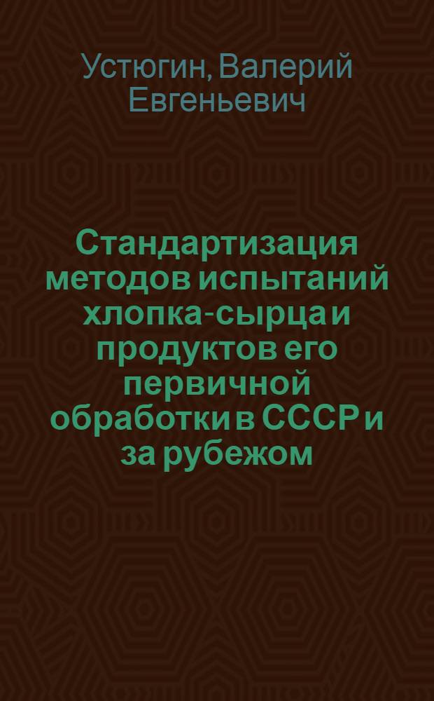 Стандартизация методов испытаний хлопка-сырца и продуктов его первичной обработки в СССР и за рубежом : (Обзор)