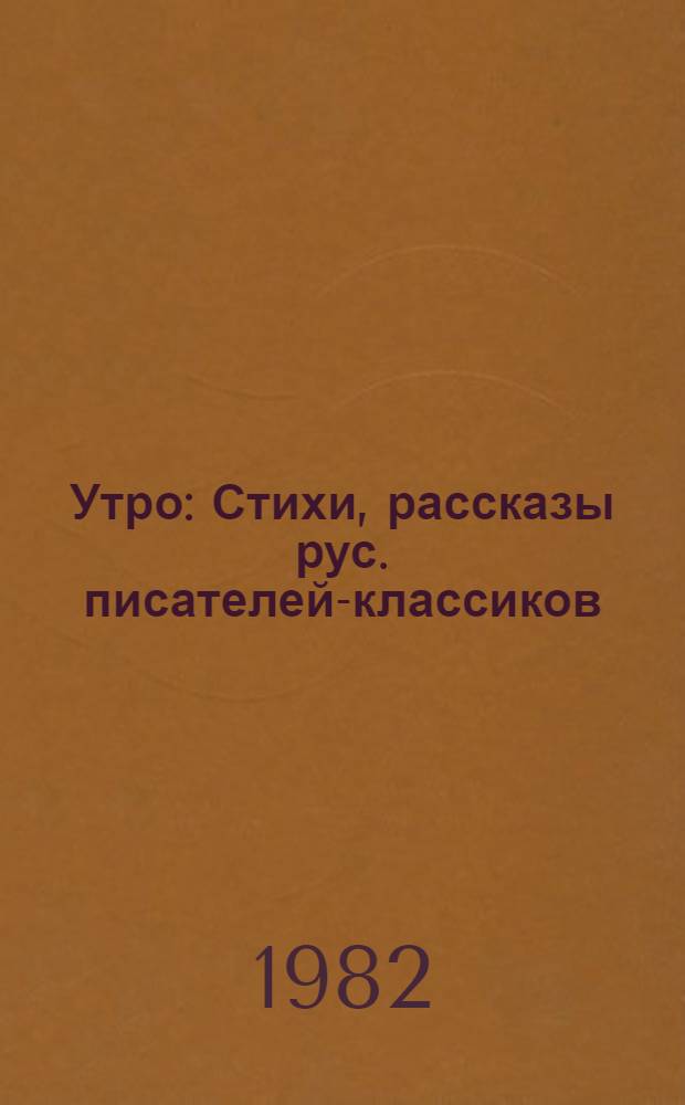 Утро : Стихи, рассказы рус. писателей-классиков : Для мл. шк. возраста