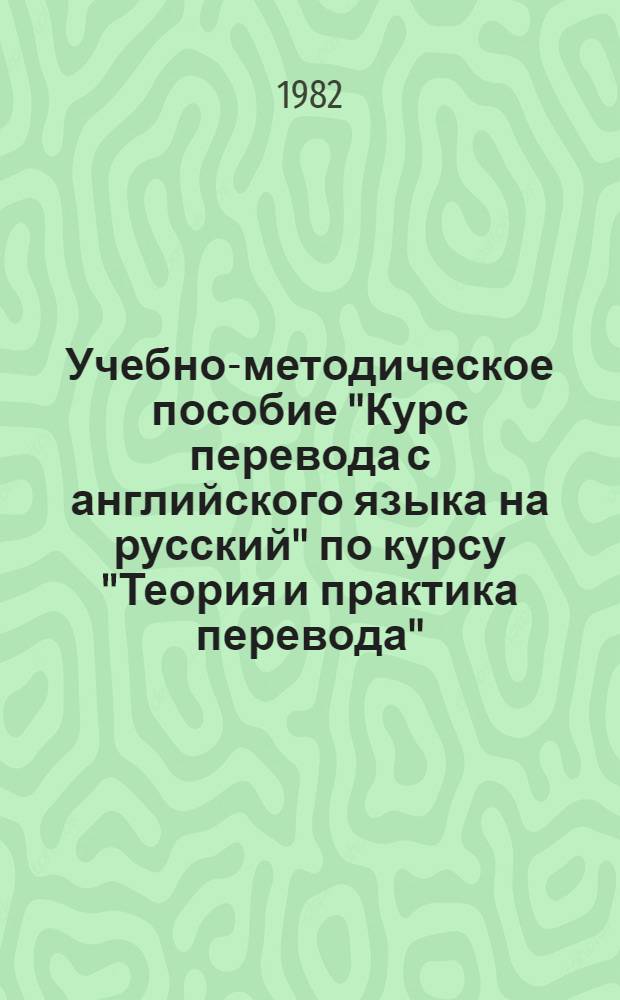 Учебно-методическое пособие "Курс перевода с английского языка на русский" по курсу "Теория и практика перевода" : Для студентов V курса фак. англ. яз. : На англ. яз