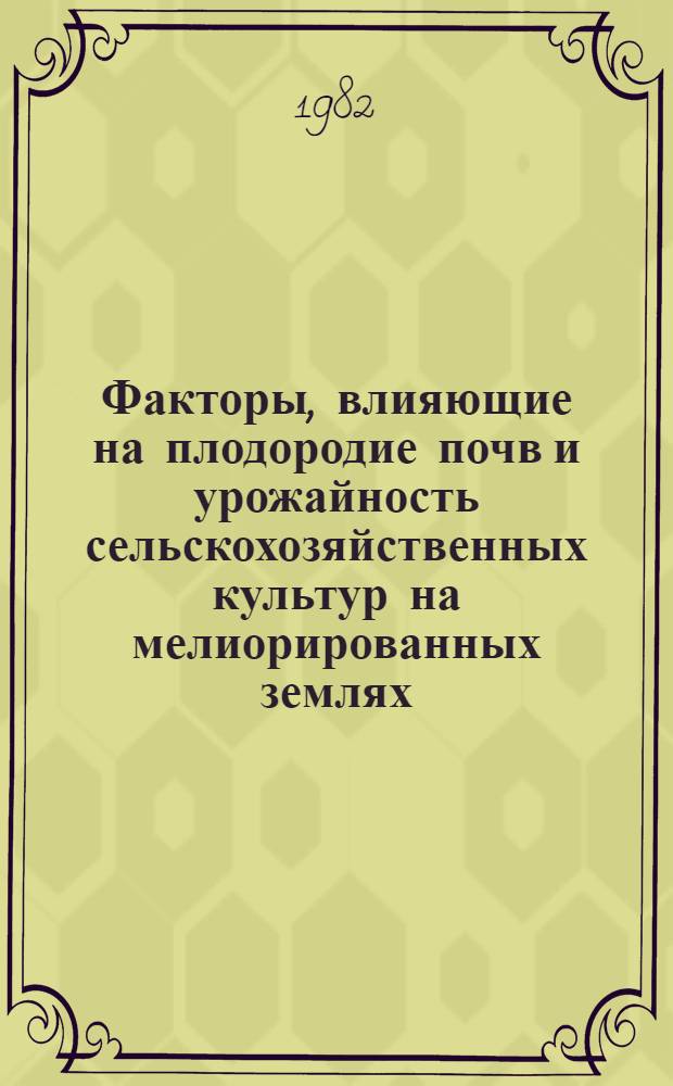 Факторы, влияющие на плодородие почв и урожайность сельскохозяйственных культур на мелиорированных землях : Сб. статей