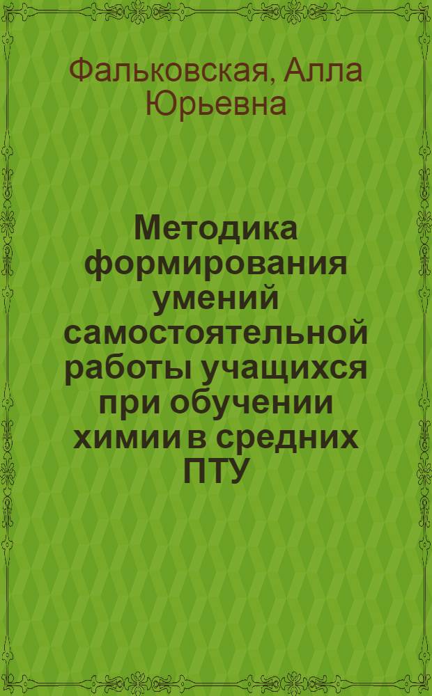 Методика формирования умений самостоятельной работы учащихся при обучении химии в средних ПТУ : Автореф. дис. на соиск. учен. степ. канд. пед. наук : (13.00.02)