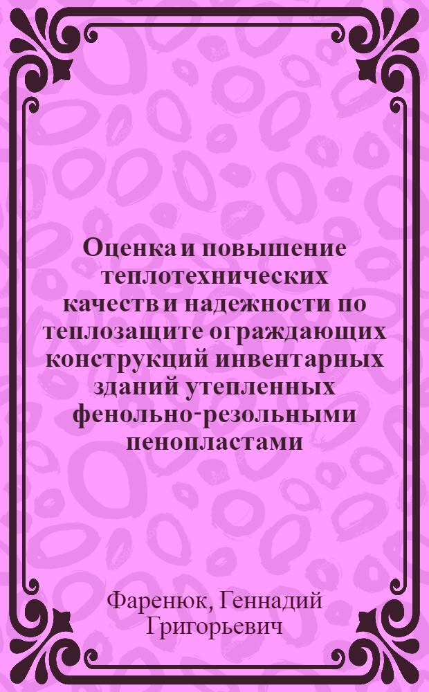 Оценка и повышение теплотехнических качеств и надежности по теплозащите ограждающих конструкций инвентарных зданий утепленных фенольно-резольными пенопластами : Автореф. дис. на соиск. учен. степ. к. т. н