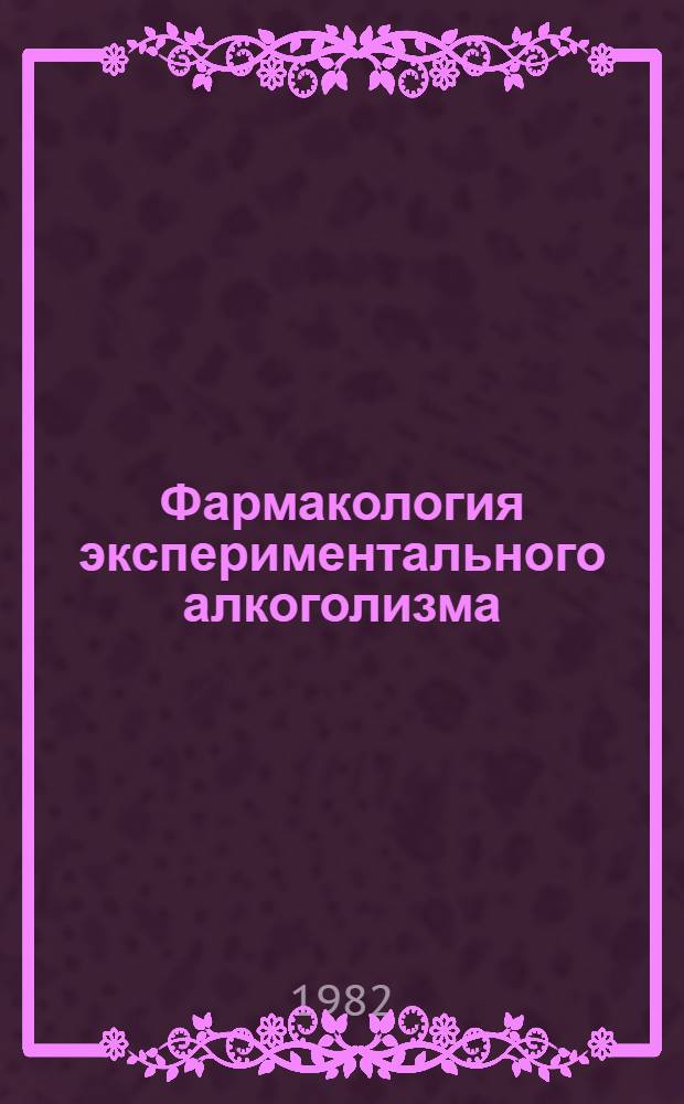 Фармакология экспериментального алкоголизма : Сб. тр. НИИ фармакологии АМН СССР