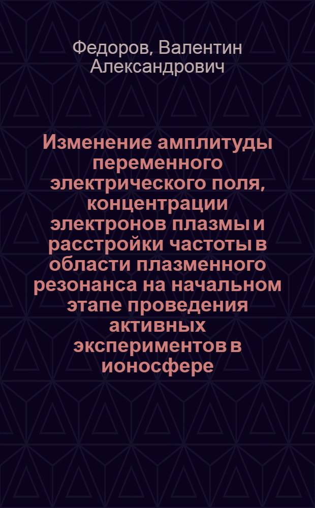 Изменение амплитуды переменного электрического поля, концентрации электронов плазмы и расстройки частоты в области плазменного резонанса на начальном этапе проведения активных экспериментов в ионосфере