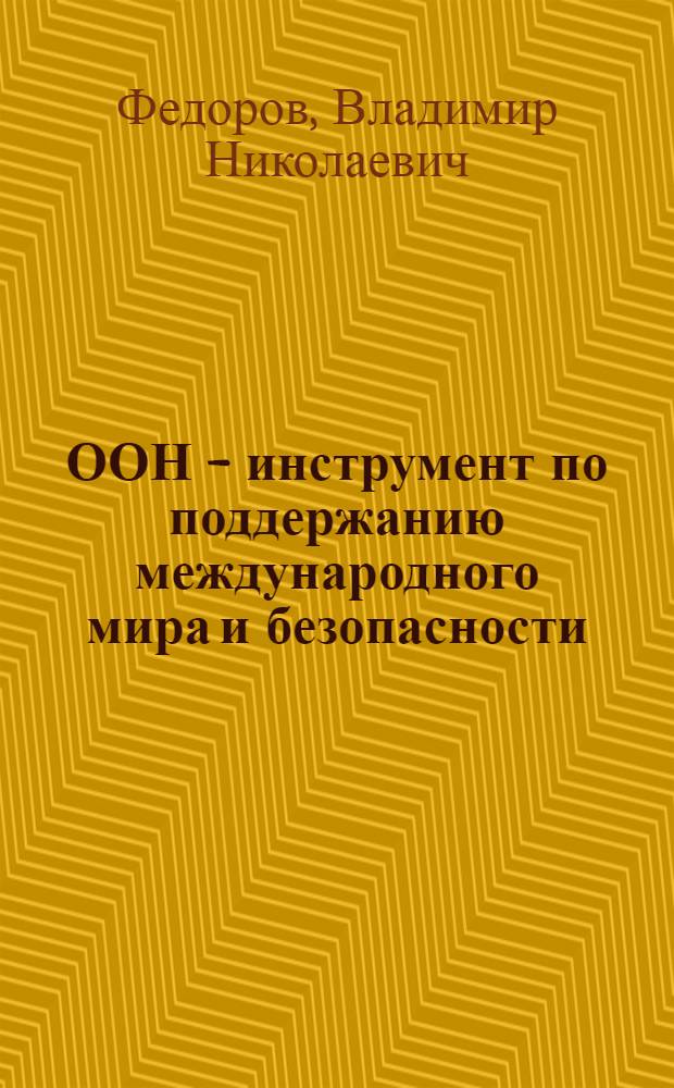 ООН - инструмент по поддержанию международного мира и безопасности : (Междунар.-прав. вопр.) : Автореф. дис. на соиск. учен. степ. д. ю. н