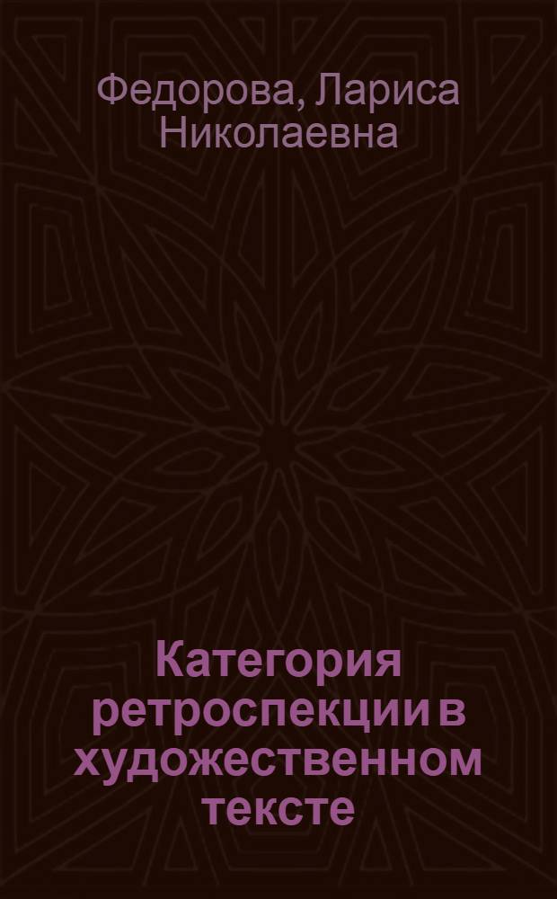 Категория ретроспекции в художественном тексте : (На материале англ. яз.) : Автореф. дис. на соиск. учен. степ. канд. филол. наук : (10.02.04)