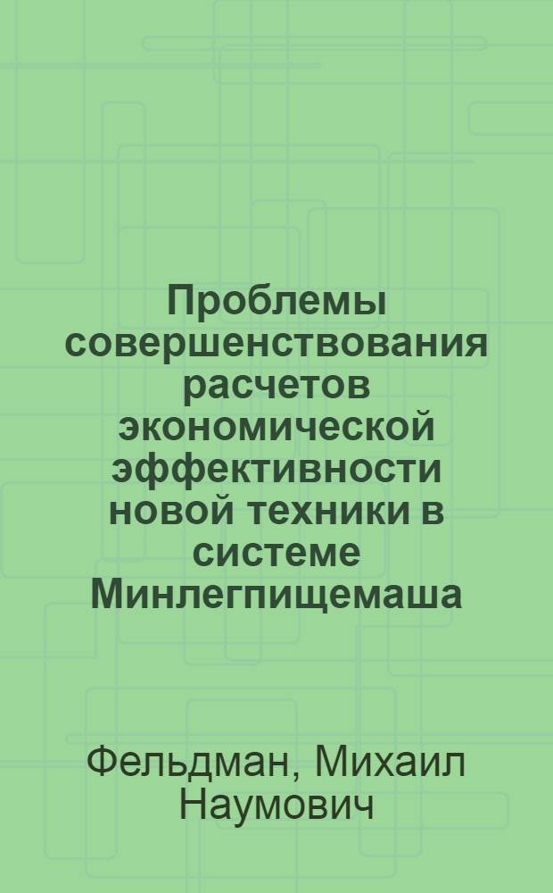 Проблемы совершенствования расчетов экономической эффективности новой техники в системе Минлегпищемаша