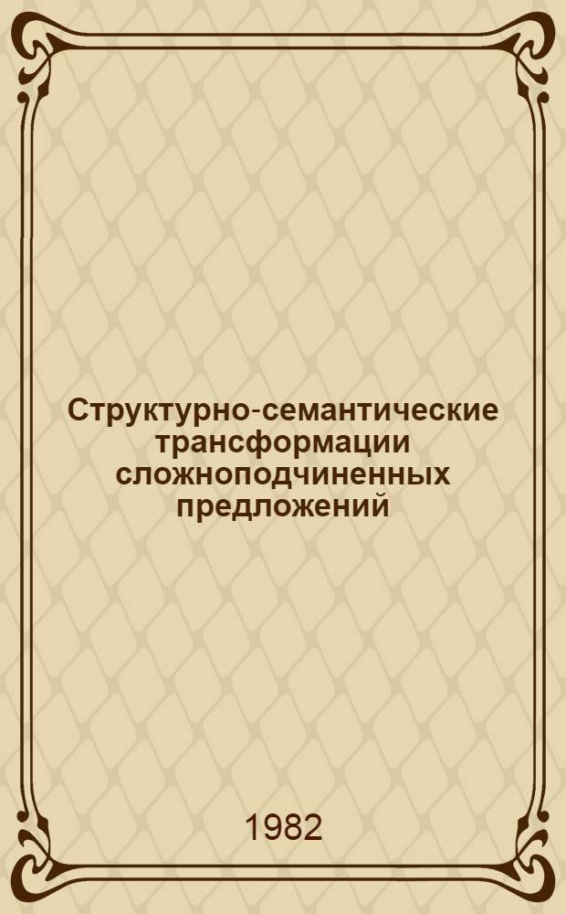 Структурно-семантические трансформации сложноподчиненных предложений : Автореф. дис. на соиск. учен. степ. канд. филол. наук : (10.02.01)