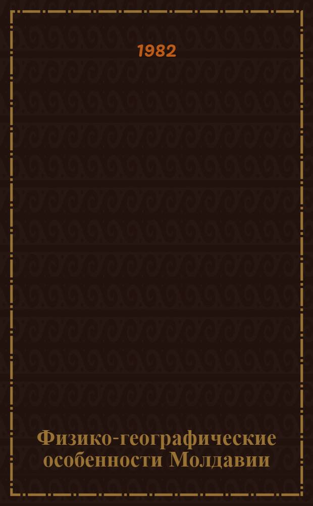Физико-географические особенности Молдавии : (Вопр. географии) : Межвуз. сб