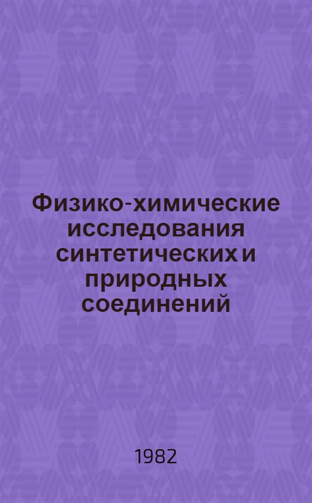 Физико-химические исследования синтетических и природных соединений : Сб. науч. тр