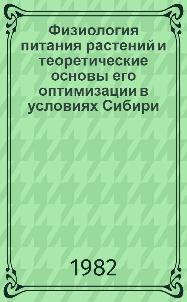 Физиология питания растений и теоретические основы его оптимизации в условиях Сибири : Сб. ст