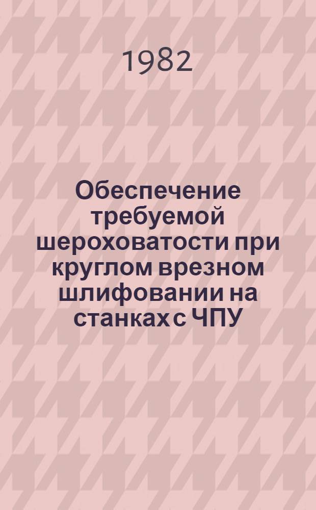 Обеспечение требуемой шероховатости при круглом врезном шлифовании на станках с ЧПУ : Автореф. дис. на соиск. учен. степ. канд. техн. наук : (05.02.08)