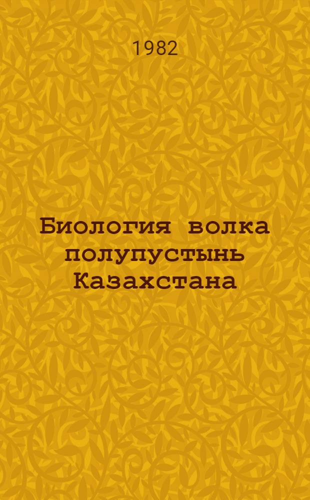 Биология волка полупустынь Казахстана : (Биол. основы управления популяциями) : Автореф. дис. на соиск. учен. степ. канд. биол. наук : (03.00.06)