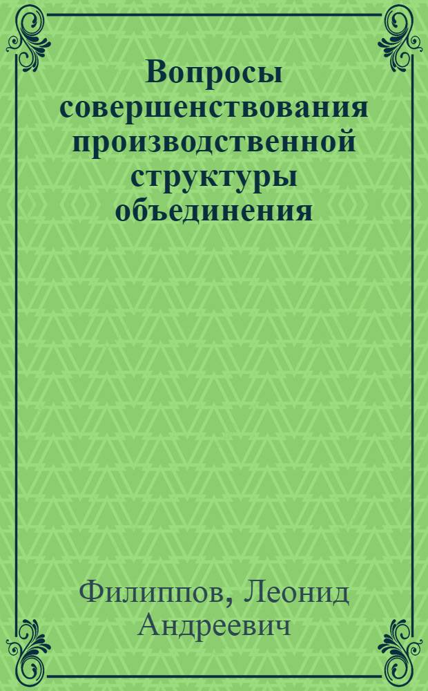 Вопросы совершенствования производственной структуры объединения (предприятия) на основе концентрации и специализации производства : (На прим. тракт. и с.-х. машиностроения) : Автореф. дис. на соиск. учен. степ. канд. экон. наук : (08.00.05)