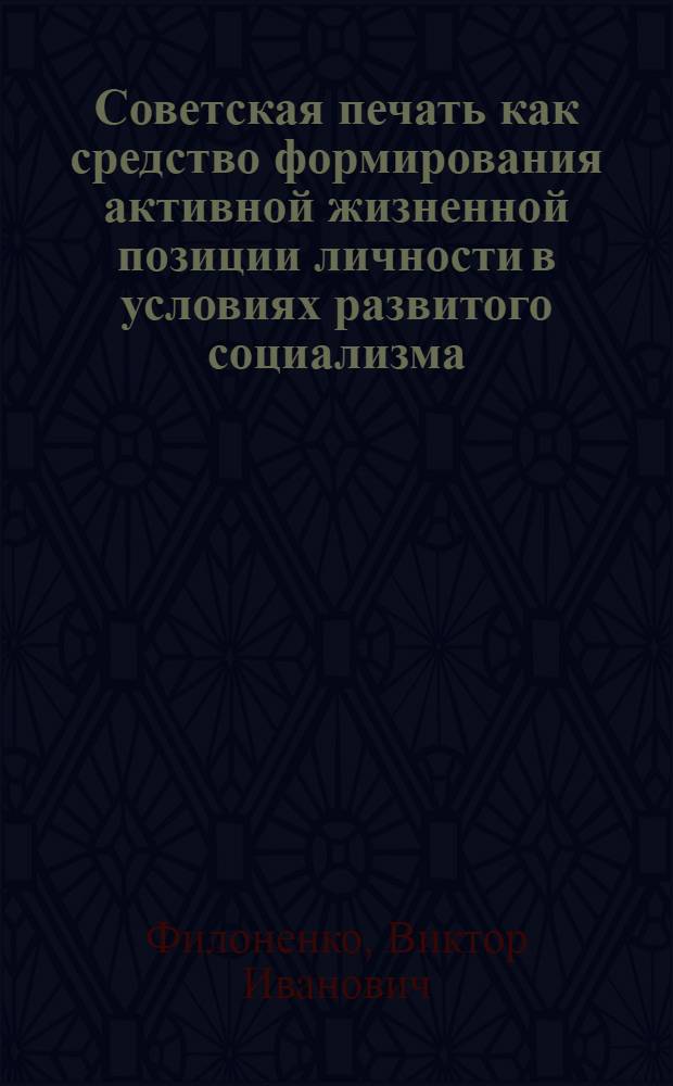 Советская печать как средство формирования активной жизненной позиции личности в условиях развитого социализма : Автореф. дис. на соиск. учен. степ. канд. филос. наук : (09.00.02)