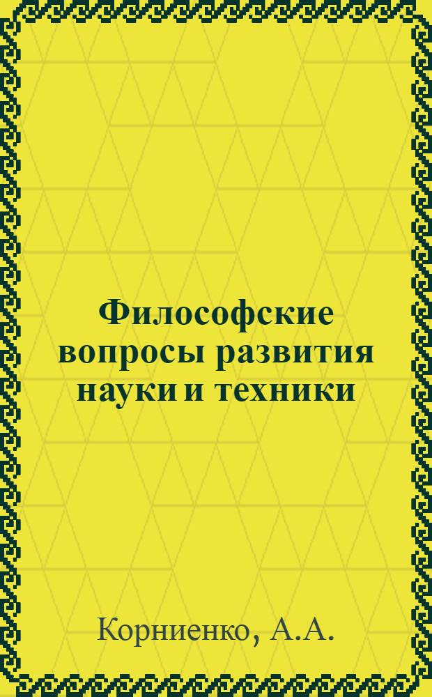 Философские вопросы развития науки и техники : (Методол. пробл. науковедения и техниковедения)
