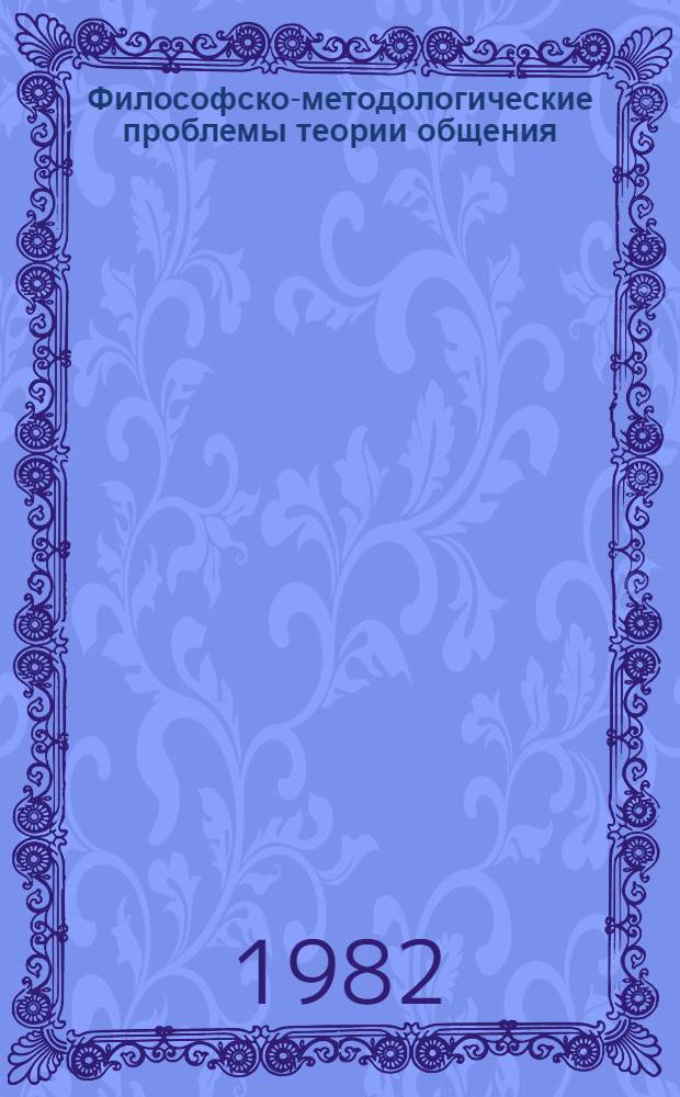 Философско-методологические проблемы теории общения : (Сб. науч. тр.)