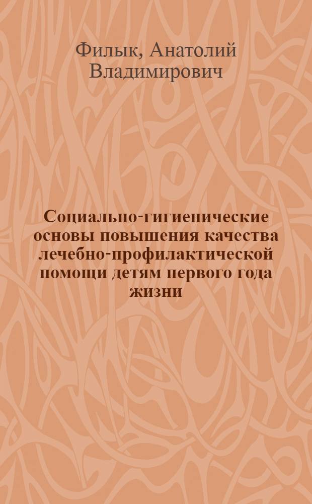 Социально-гигиенические основы повышения качества лечебно-профилактической помощи детям первого года жизни : Автореф. дис. на соиск. учен. степ. канд. мед. наук : (14.00.33)