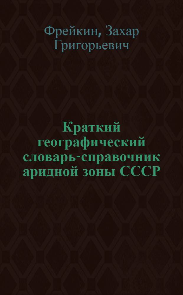 Краткий географический словарь-справочник аридной зоны СССР