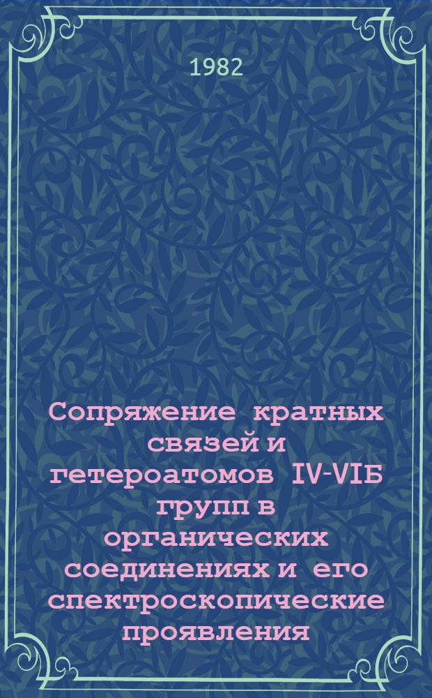 Сопряжение кратных связей и гетероатомов IV-VIБ групп в органических соединениях и его спектроскопические проявления : Автореф. дис. на соиск. учен. степ. д-ра хим. наук : (02.00.03; 02.00.04)
