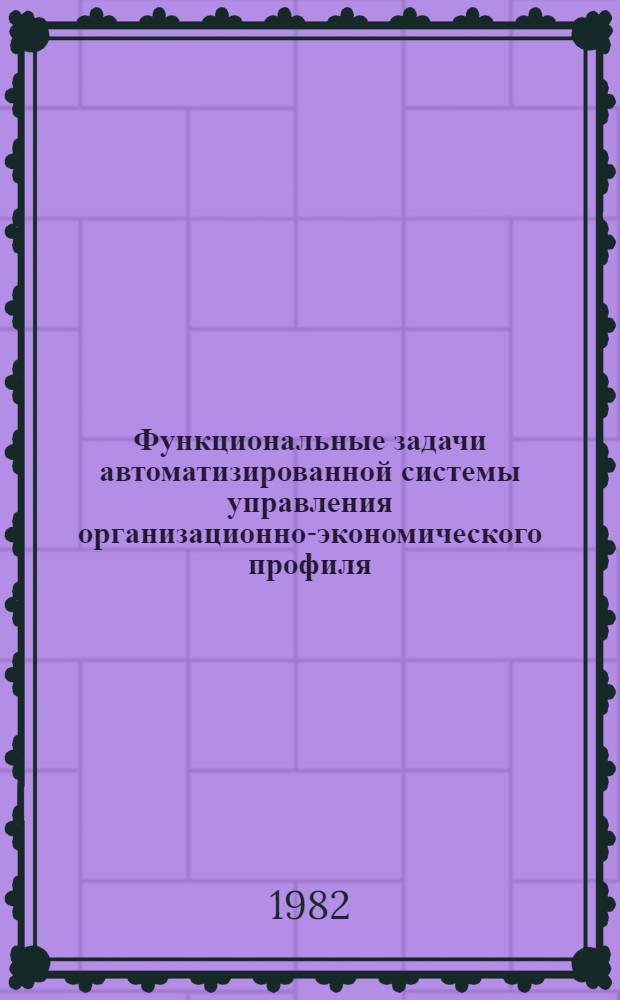 Функциональные задачи автоматизированной системы управления организационно-экономического профиля : Сб. статей