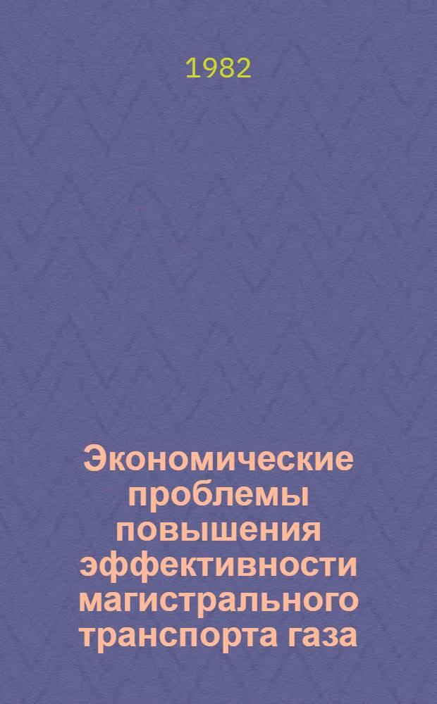 Экономические проблемы повышения эффективности магистрального транспорта газа : Дис. на соиск. учен. степ. д. э. н. в форме науч. докл