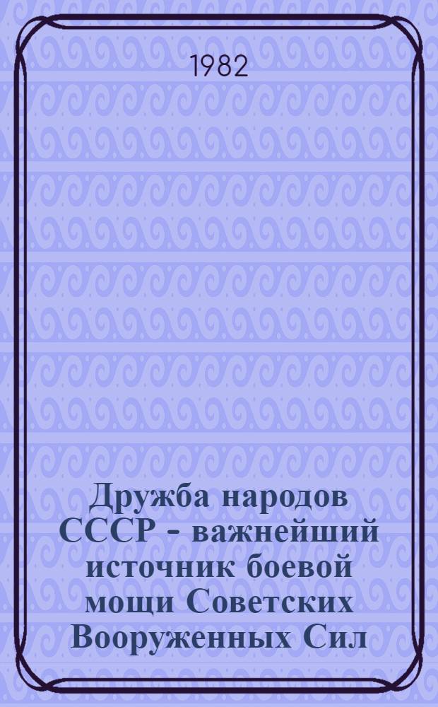 Дружба народов СССР - важнейший источник боевой мощи Советских Вооруженных Сил : Крат. текст лекций