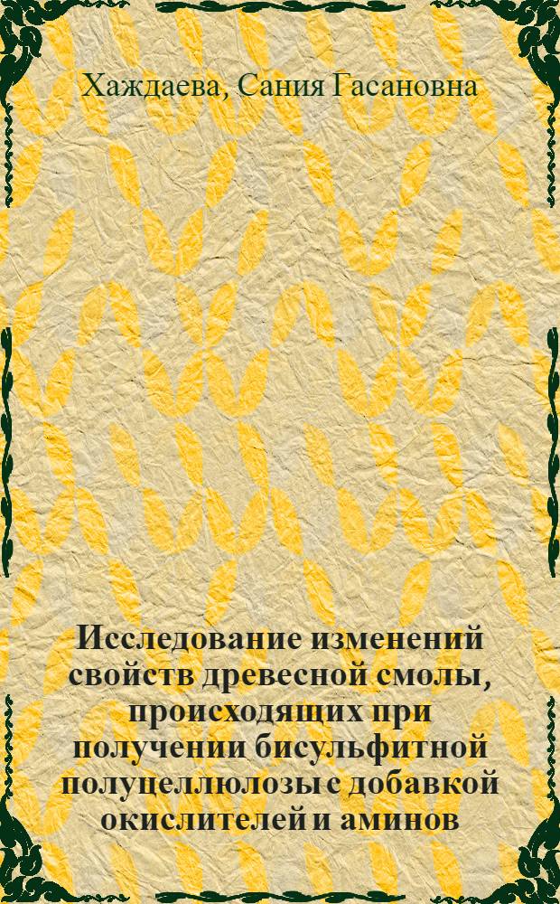 Исследование изменений свойств древесной смолы, происходящих при получении бисульфитной полуцеллюлозы с добавкой окислителей и аминов : Автореф. дис. на соиск. учен. степ. к. т. н