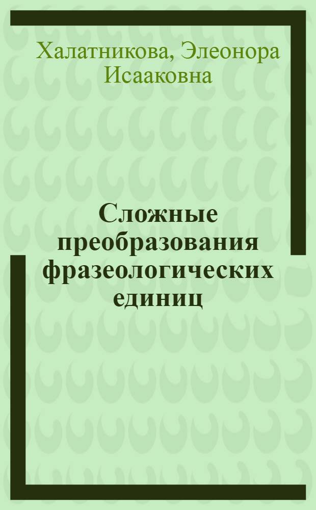 Сложные преобразования фразеологических единиц : (На материале англ. и амер. драматургии ХХ в.) : Автореф. дис. на соиск. учен. степ. канд. филол. наук : (10.02.04)