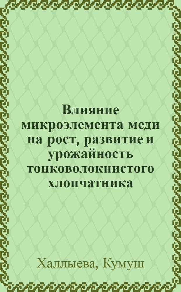 Влияние микроэлемента меди на рост, развитие и урожайность тонковолокнистого хлопчатника : Автореф. дис. на соиск. учен. степ. канд. биол. наук : (03.00.12)