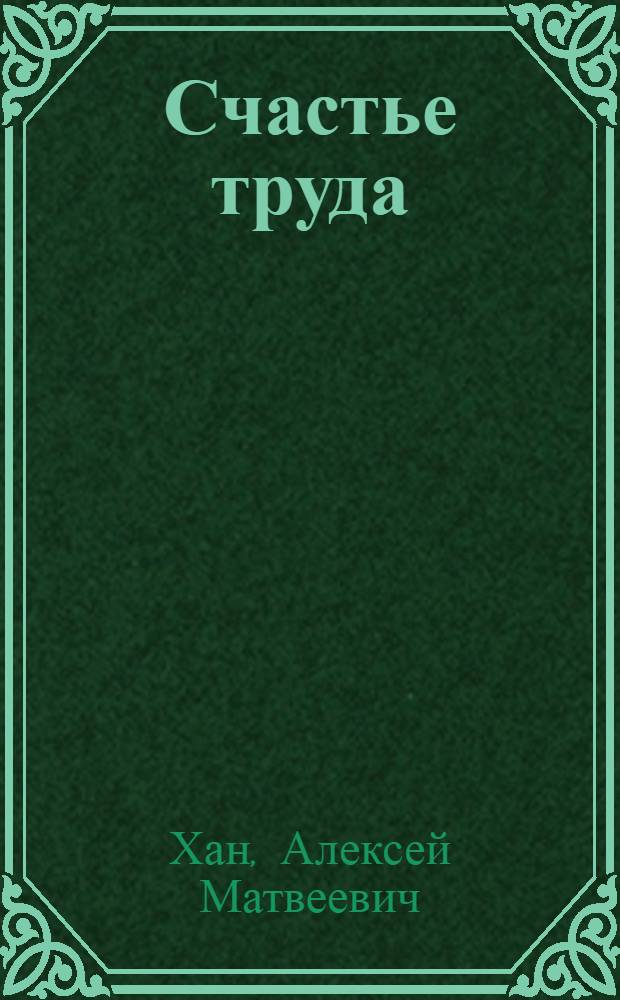 Счастье труда : Опыт работы бригадира хлопковод. бригады совхоза "Джетысайский" Джетысайс. р-на Ж. Саурбаевой
