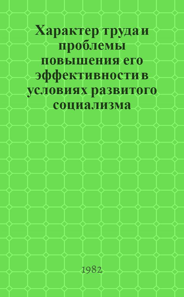 Характер труда и проблемы повышения его эффективности в условиях развитого социализма : Сб. науч. тр