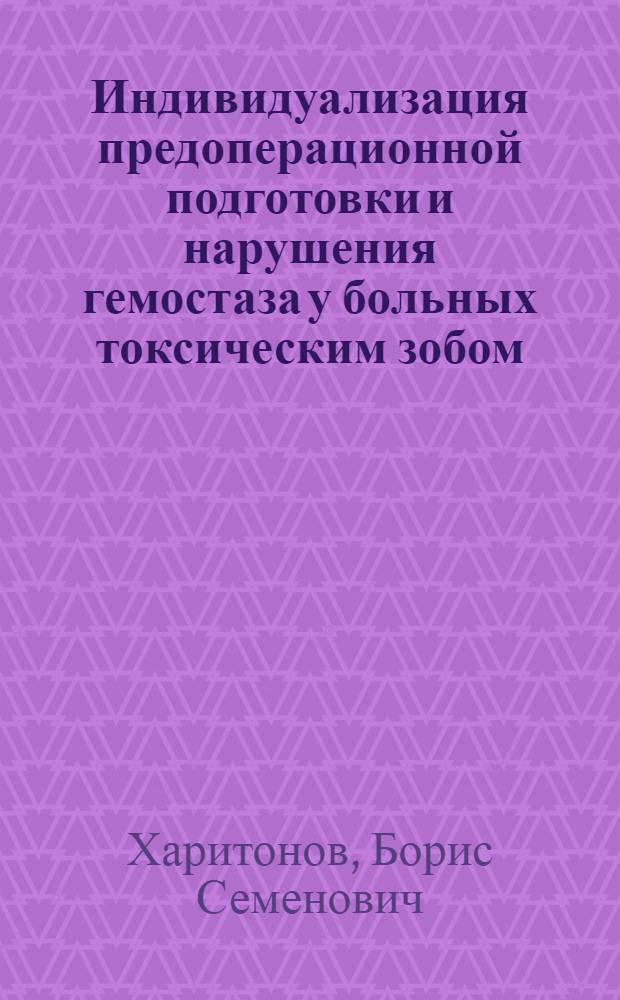 Индивидуализация предоперационной подготовки и нарушения гемостаза у больных токсическим зобом : Автореф. дис. на соиск. учен. степ. канд. мед. наук : (14.00.27)
