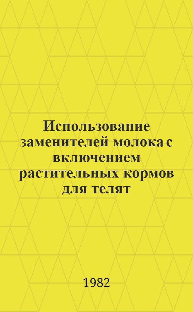 Использование заменителей молока с включением растительных кормов для телят : Доклад