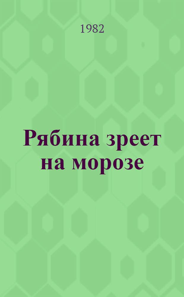 Рябина зреет на морозе : Очерки