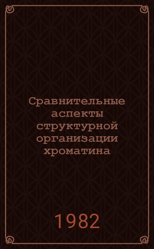Сравнительные аспекты структурной организации хроматина : Автореф. дис. на соиск. учен. степ. д-ра биол. наук : (03.00.04)