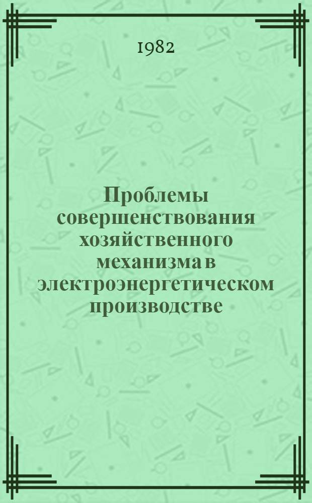 Проблемы совершенствования хозяйственного механизма в электроэнергетическом производстве : Автореф. дис. на соиск. учен. степ. д-ра экон. наук : (08.00.05)