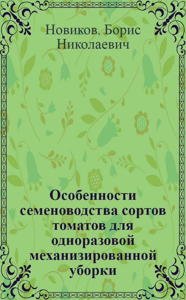 Особенности семеноводства сортов томатов для одноразовой механизированной уборки : Автореф. дис. на соиск. учен. степ. к. с.-х. н