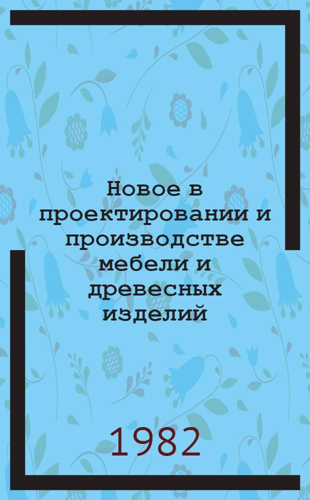 Новое в проектировании и производстве мебели и древесных изделий : Материалы краткосроч. семинара, 1-2 июля