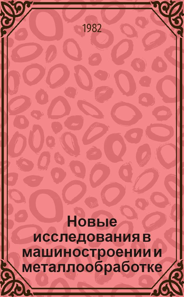 Новые исследования в машиностроении и металлообработке : Межвуз. сб