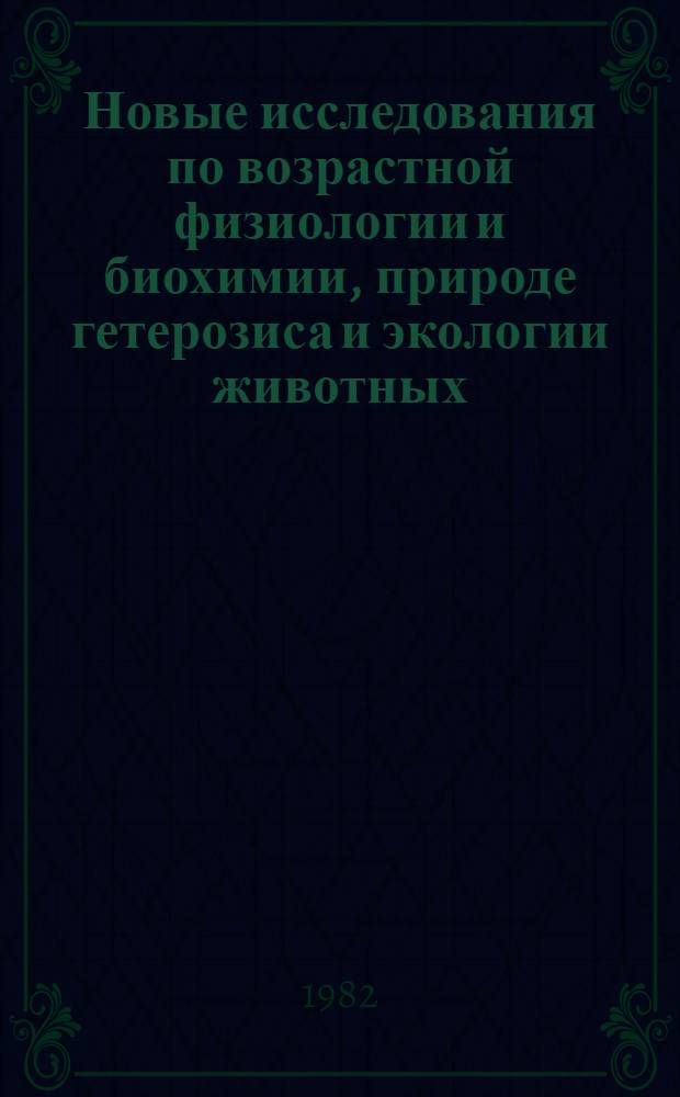 Новые исследования по возрастной физиологии и биохимии, природе гетерозиса и экологии животных : Сб. статей