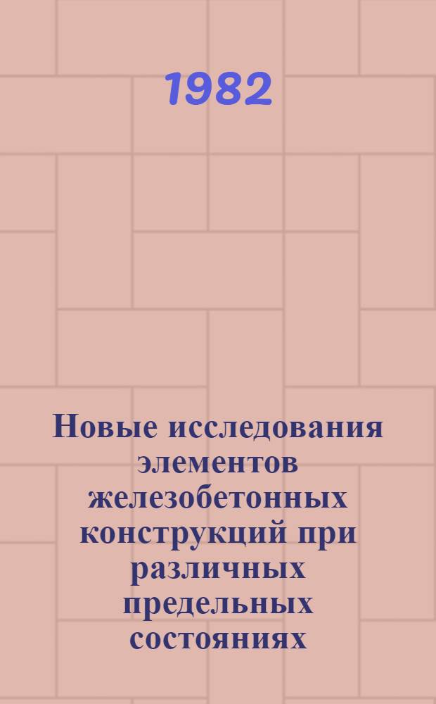 Новые исследования элементов железобетонных конструкций при различных предельных состояниях : Сб. науч. тр