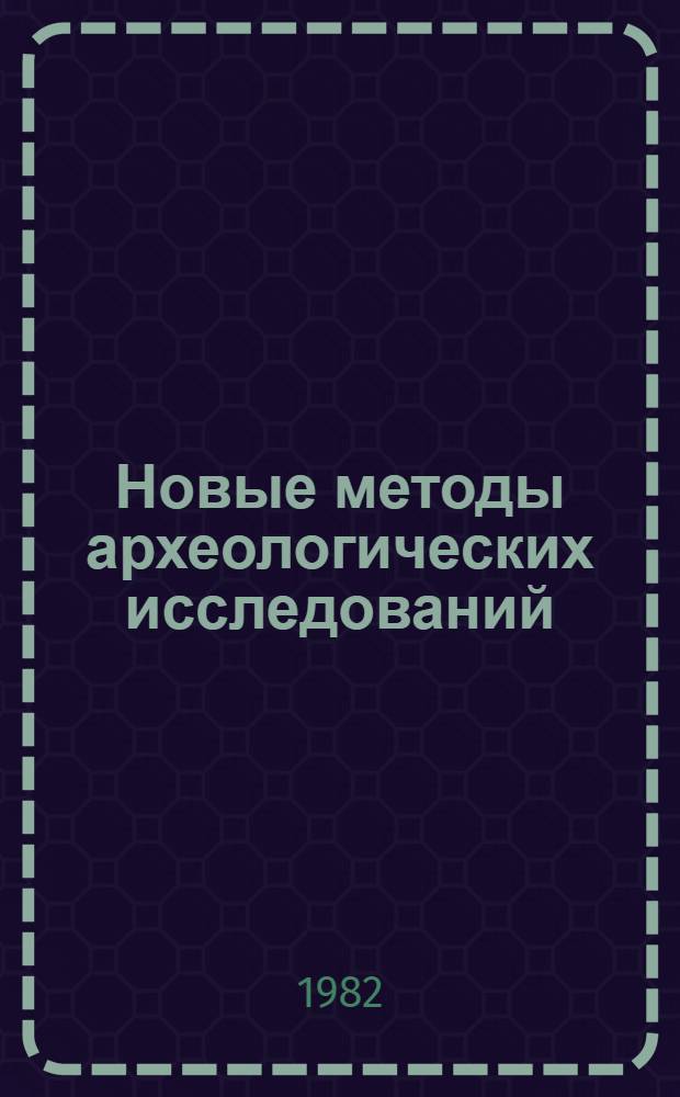 Новые методы археологических исследований : Сб. науч. тр