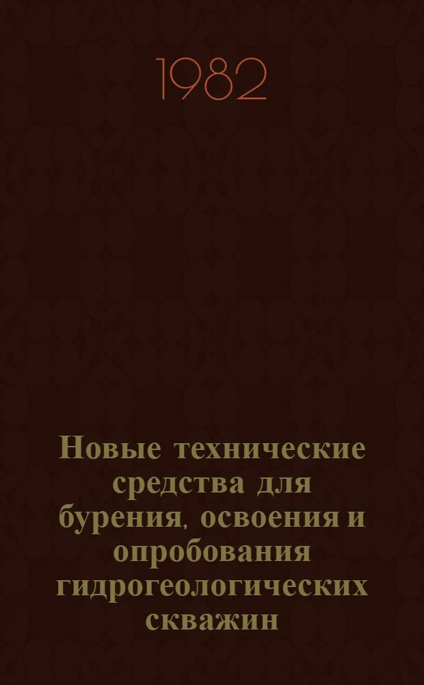 Новые технические средства для бурения, освоения и опробования гидрогеологических скважин : Труды