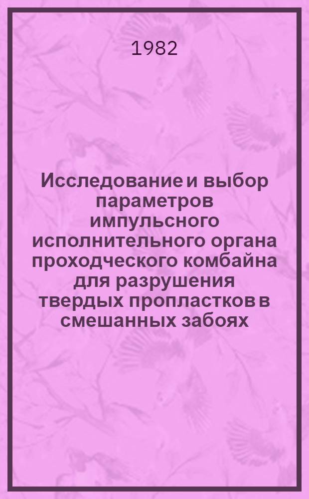 Исследование и выбор параметров импульсного исполнительного органа проходческого комбайна для разрушения твердых пропластков в смешанных забоях : Автореф. дис. на соиск. учен. степ. канд. техн. наук : (05.05.06)