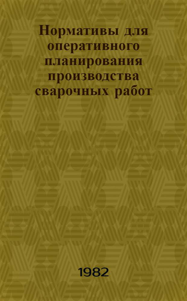 Нормативы для оперативного планирования производства сварочных работ : Утв. Гл. техн. упр. Минмонтажспецстроя 11.06.80